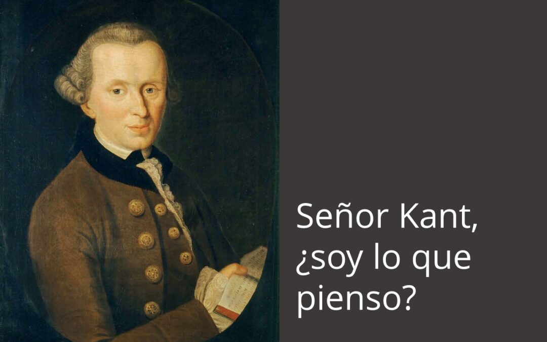 Señor Kant, ¿soy lo que pienso?