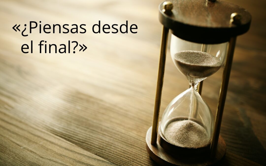 «¿Piensas desde el final?»